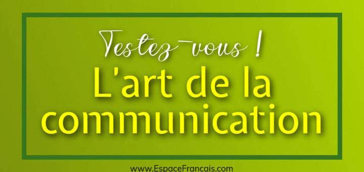 L'art de la communication - Expression écrite et orale - Quiz et exercice