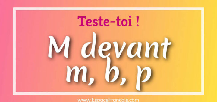 Quiz : M devant m, b, p