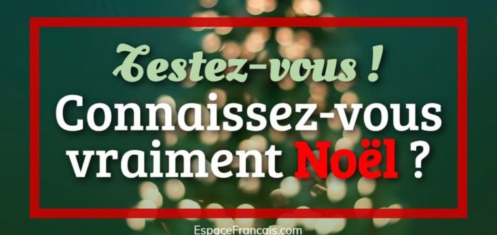 Quiz / Exercice : Connaissez-vous vraiment Noël ?