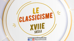 Courant littéraire : Le Classicisme (XVIIe siècle)