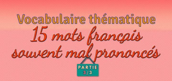 15 mots français souvent mal prononcés - Partie 3/3