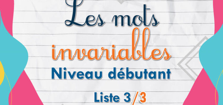 Les mots invariables - Liste 3 - Niveau débutant