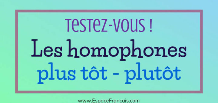Les homophones plus tôt / plutôt