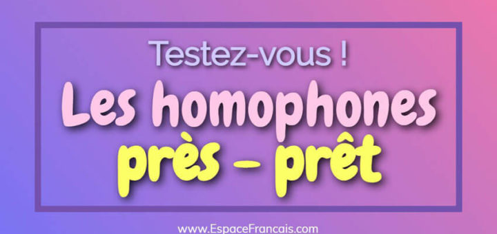 Les homophones près / prêt