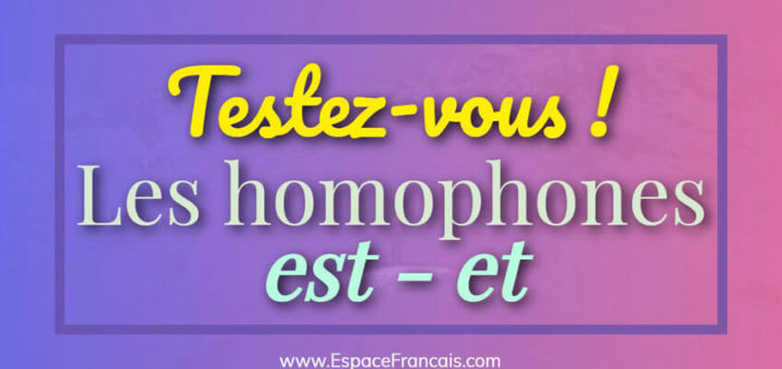 Les homophones grammaticaux : est / et
