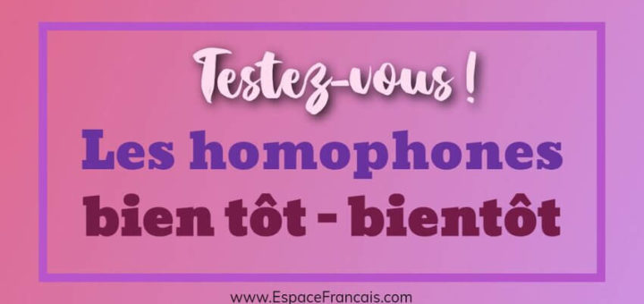 Les homophones bien tôt / bientôt