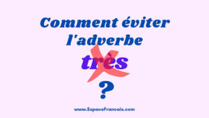 Idées pour éviter l'adverbe d'intensité très