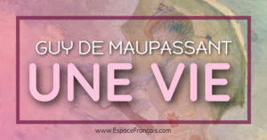 Guy de Maupassant : Une vie (1883)