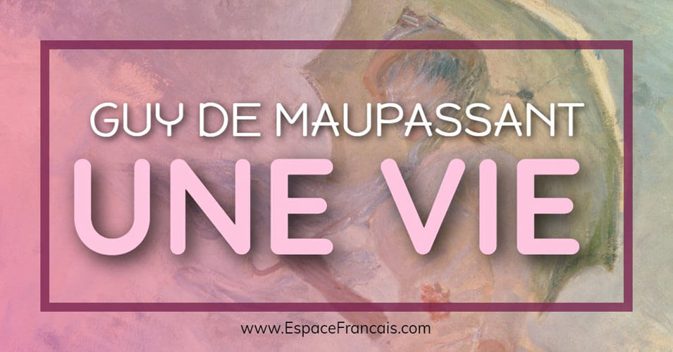 Une Vie Maupassant Nombre De Pages Guy de Maupassant : Une vie (1883) – EspaceFrancais.com