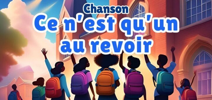Chanson : Ce n'est qu'un au revoir - Chanson de fin d'année scolaire